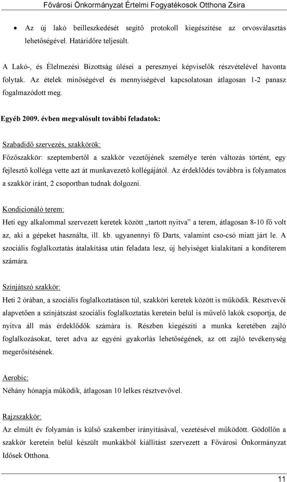 évben megvalósult további feladatok: Szabadidő szervezés, szakkörök: Főzőszakkör: szeptembertől a szakkör vezetőjének személye terén változás történt, egy fejlesztő kolléga vette azt át munkavezető