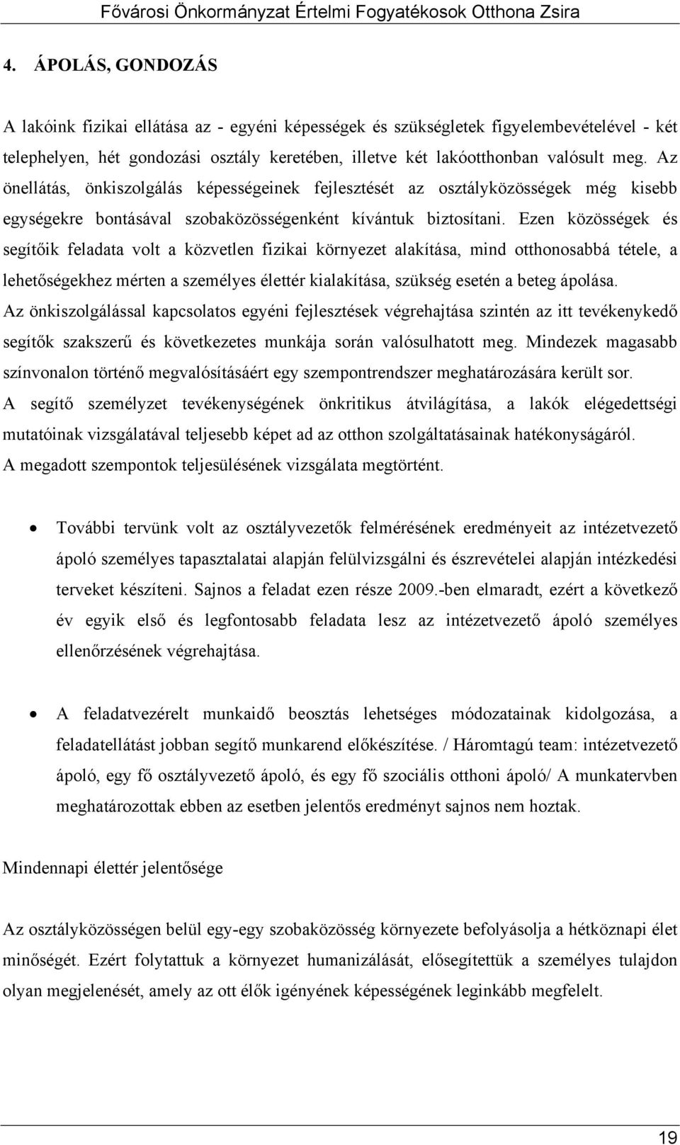 Ezen közösségek és segítőik feladata volt a közvetlen fizikai környezet alakítása, mind otthonosabbá tétele, a lehetőségekhez mérten a személyes élettér kialakítása, szükség esetén a beteg ápolása.