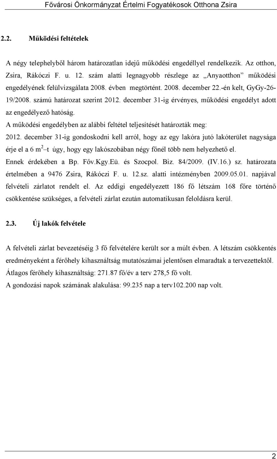 december 31-ig érvényes, működési engedélyt adott az engedélyező hatóság. A működési engedélyben az alábbi feltétel teljesítését határozták meg: 2012.