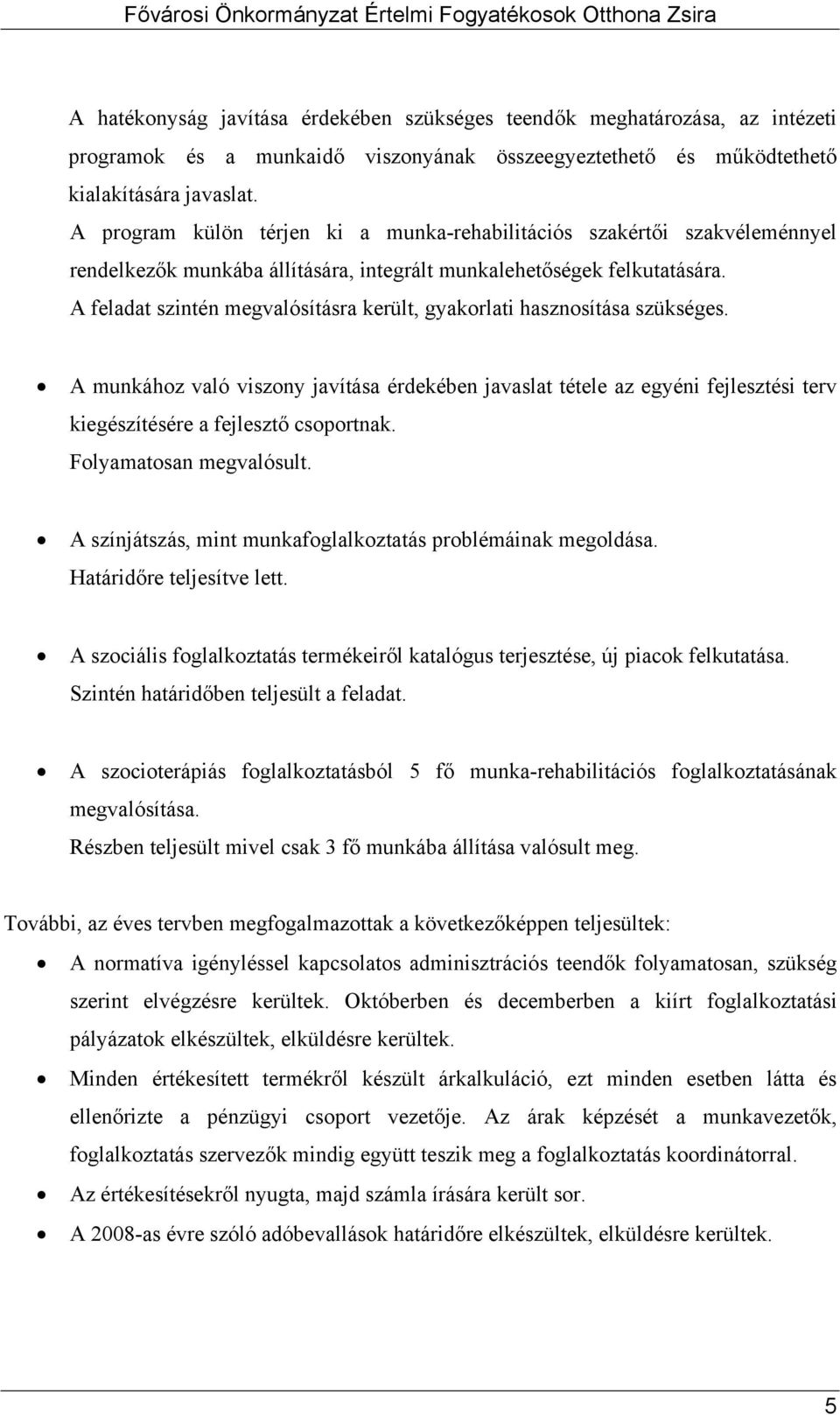 A feladat szintén megvalósításra került, gyakorlati hasznosítása szükséges. A munkához való viszony javítása érdekében javaslat tétele az egyéni fejlesztési terv kiegészítésére a fejlesztő csoportnak.