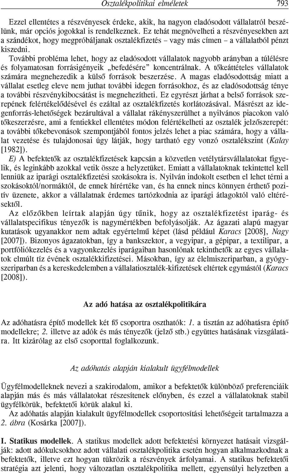 További probléma lehet, hogy az eladósodott vállalatok nagyobb arányban a túlélésre és folyamatosan forrásigényeik befedésére koncentrálnak.