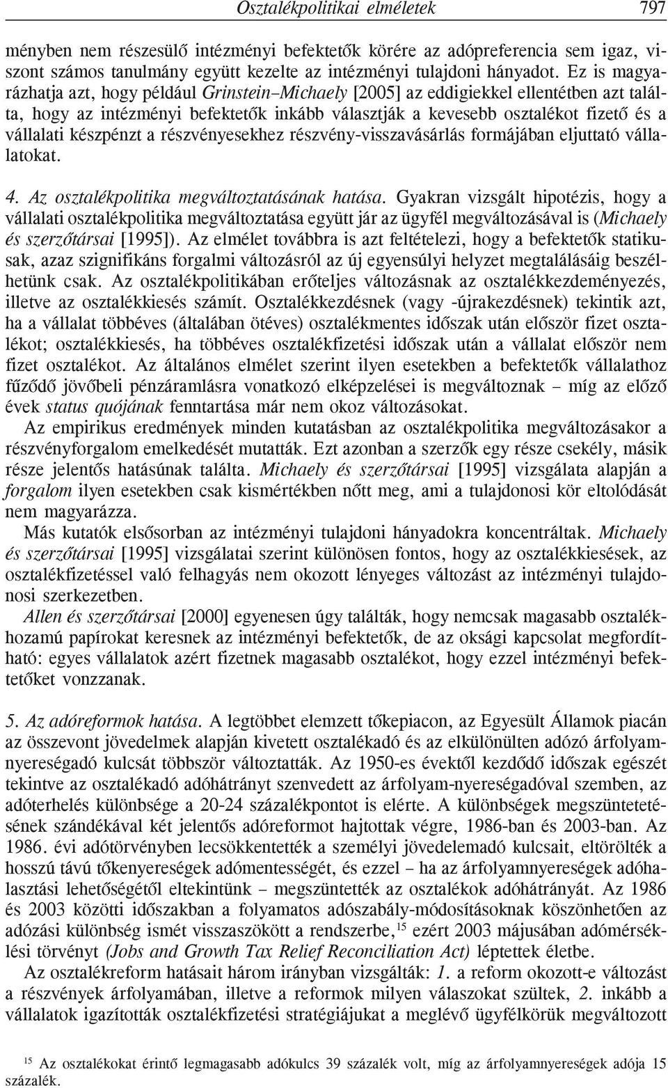 készpénzt a részvényesekhez részvény-visszavásárlás formájában eljuttató vállalatokat. 4. Az osztalékpolitika megváltoztatásának hatása.