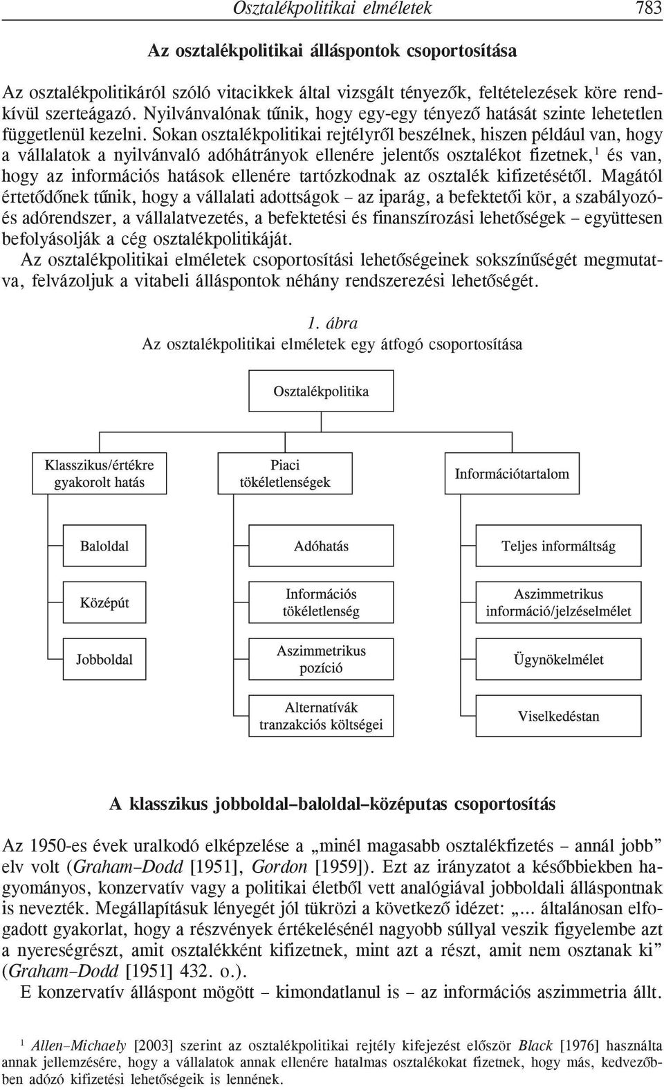 Sokan osztalékpolitikai rejtélyrõl beszélnek, hiszen például van, hogy a vállalatok a nyilvánvaló adóhátrányok ellenére jelentõs osztalékot fizetnek, 1 és van, hogy az információs hatások ellenére