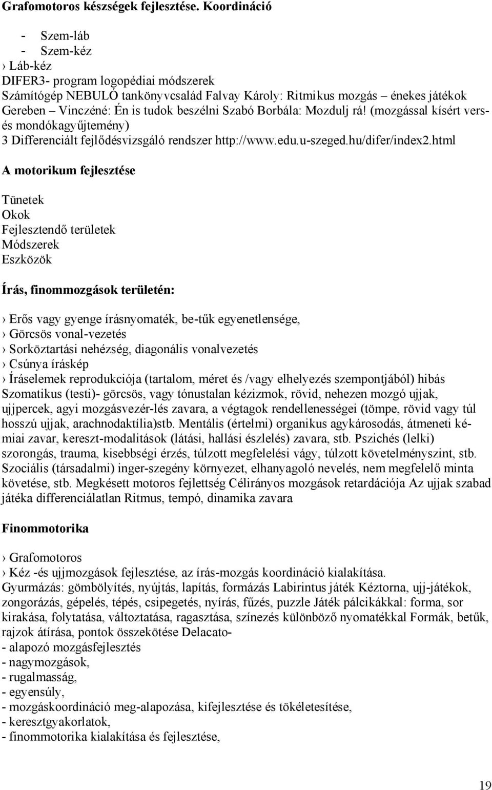 Szabó Borbála: Mozdulj rá! (mozgással kísért versés mondókagyűjtemény) 3 Differenciált fejlődésvizsgáló rendszer http://www.edu.u-szeged.hu/difer/index2.