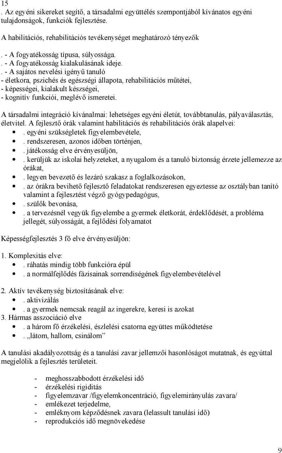 . - A sajátos nevelési igényű tanuló - életkora, pszichés és egészségi állapota, rehabilitációs műtétei, - képességei, kialakult készségei, - kognitív funkciói, meglévő ismeretei.