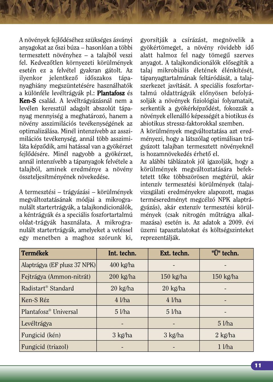 A levéltrágyázásnál nem a levélen keresztül adagolt abszolút tápanyag mennyiség a meghatározó, hanem a növény asszimilációs tevékenységének az optimalizálása.