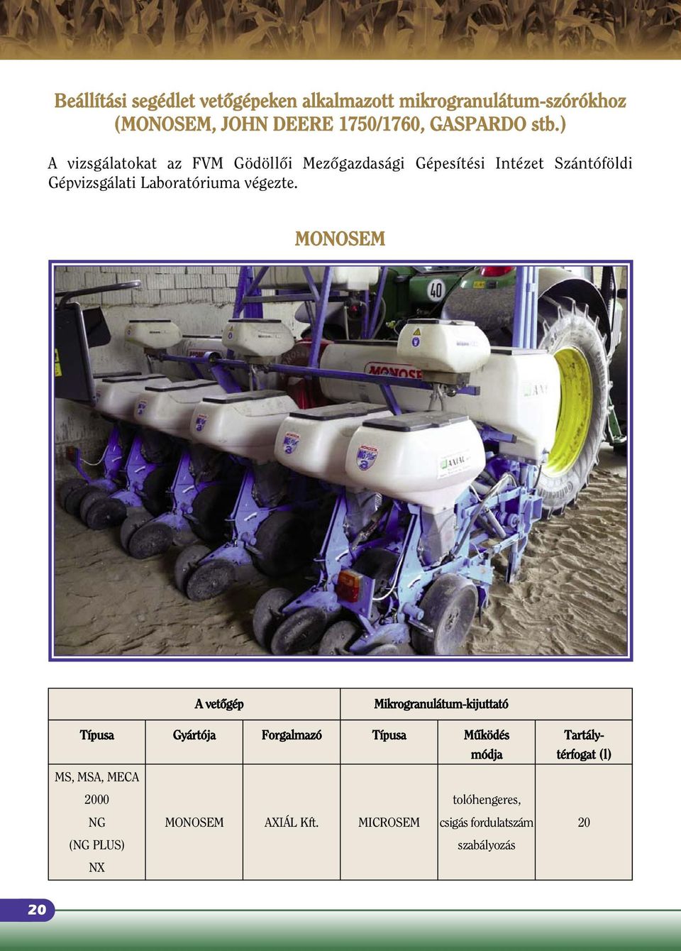 MONOSEM A vetôgép Mikrogranulátum-kijuttató Típusa Gyártója Forgalmazó Típusa Mûködés Tartálymódja térfogat (l)