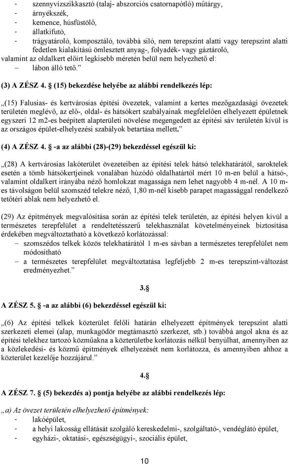 (15) bekezdése helyébe az alábbi rendelkezés lép: (15) Falusias- és kertvárosias építési övezetek, valamint a kertes mezőgazdasági övezetek területén meglévő, az elő-, oldal- és hátsókert