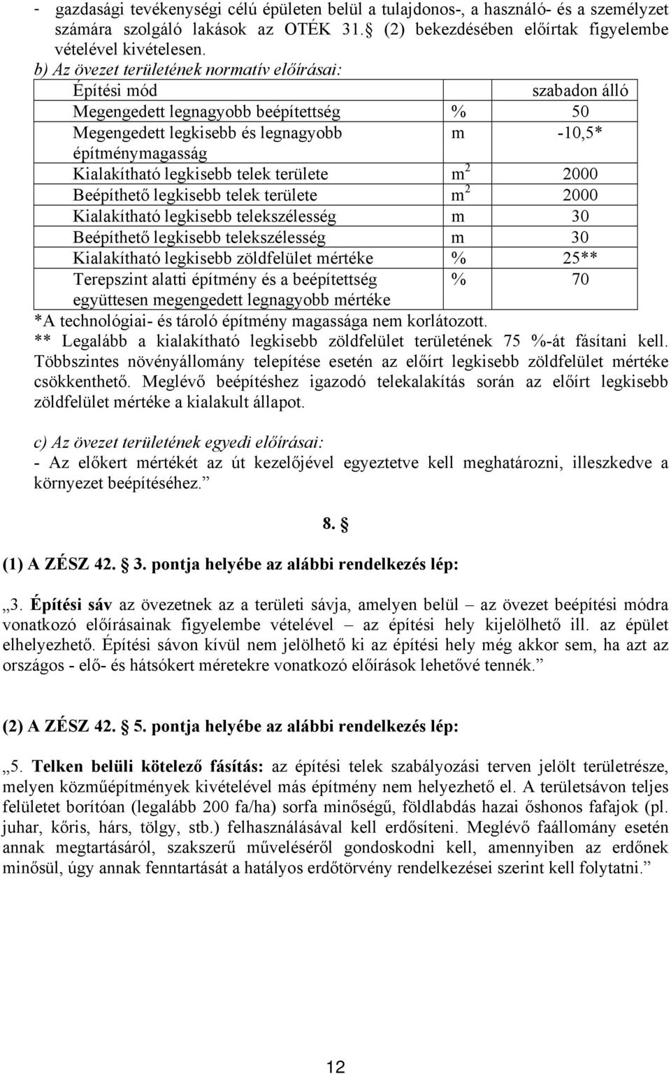 telek területe m 2 2000 Beépíthető legkisebb telek területe m 2 2000 Kialakítható legkisebb telekszélesség m 30 Beépíthető legkisebb telekszélesség m 30 Kialakítható legkisebb zöldfelület mértéke %