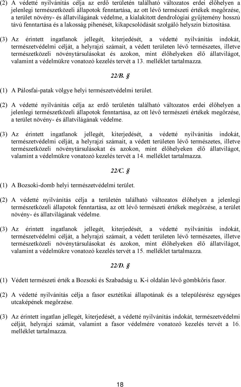 (3) Az érintett ingatlanok jellegét, kiterjedését, a védetté nyilvánítás indokát, természetvédelmi célját, a helyrajzi számait, a védett területen lévő természetes, illetve természetközeli