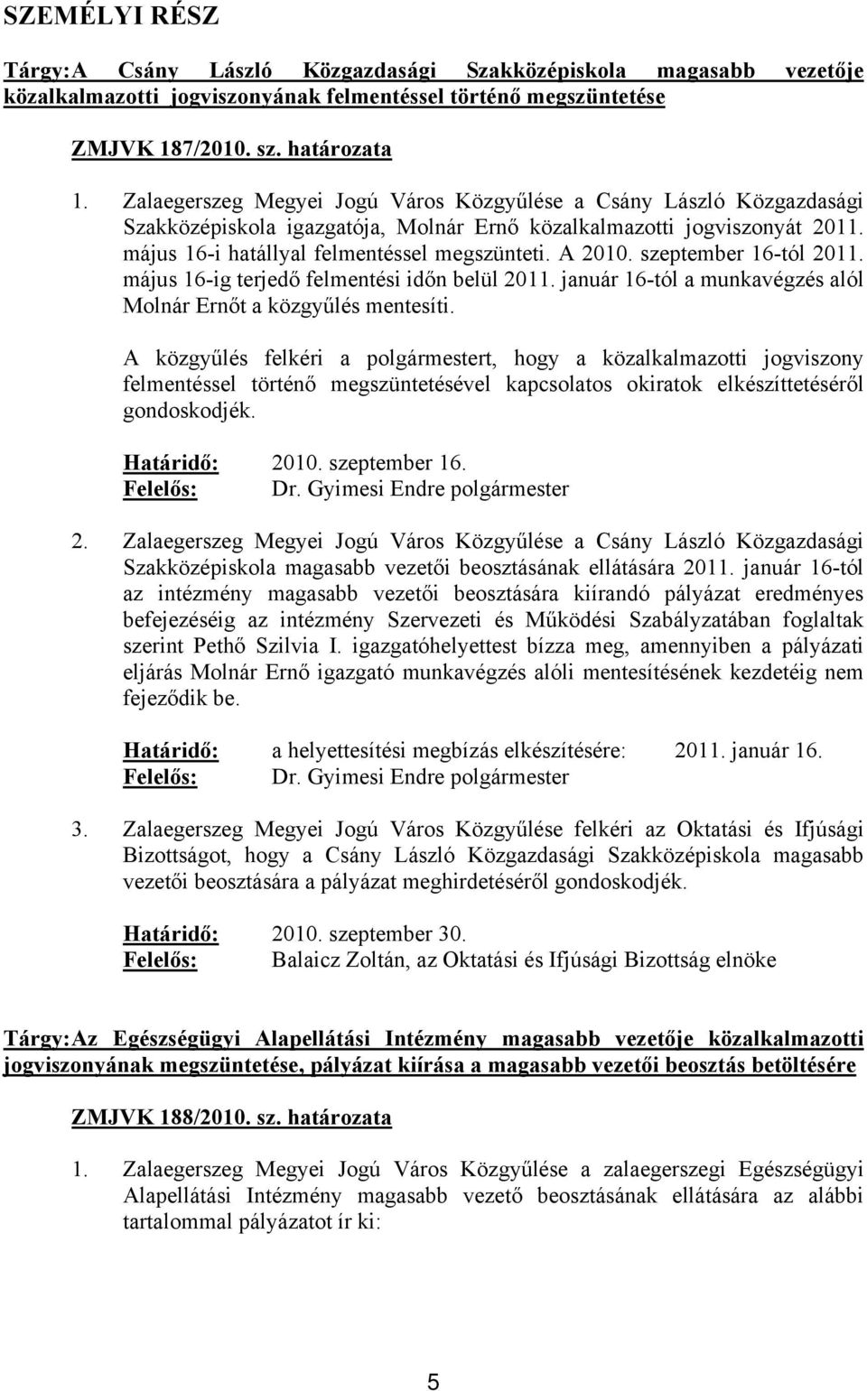 szeptember 16-tól 2011. május 16-ig terjedő felmentési időn belül 2011. január 16-tól a munkavégzés alól Molnár Ernőt a közgyűlés mentesíti.