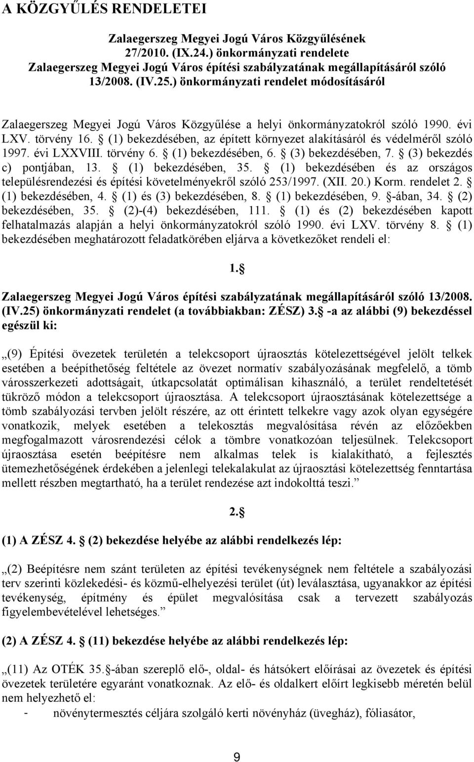 (1) bekezdésében, az épített környezet alakításáról és védelméről szóló 1997. évi LXXVIII. törvény 6. (1) bekezdésében, 6. (3) bekezdésében, 7. (3) bekezdés c) pontjában, 13. (1) bekezdésében, 35.