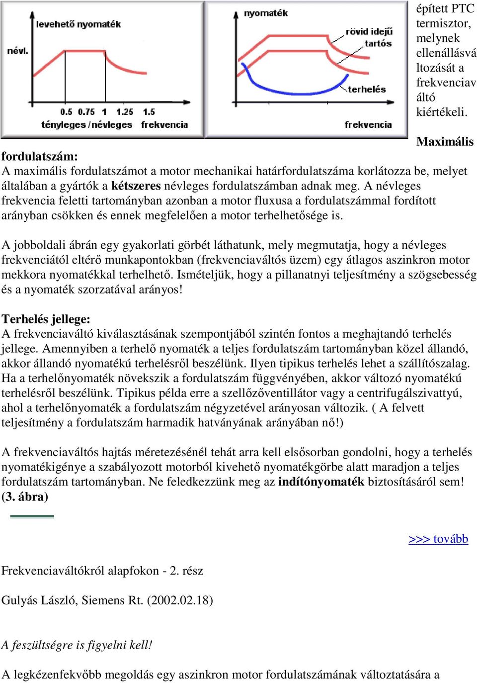 A névleges frekvencia feletti tartományban azonban a motor fluxusa a fordulatszámmal fordított arányban csökken és ennek megfelelıen a motor terhelhetısége is.