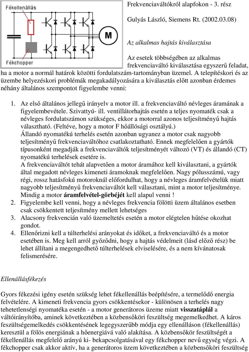 A telepítéskori és az üzembe helyezéskori problémák megakadályozására a kiválasztás elıtt azonban érdemes néhány általános szempontot figyelembe venni: 1.