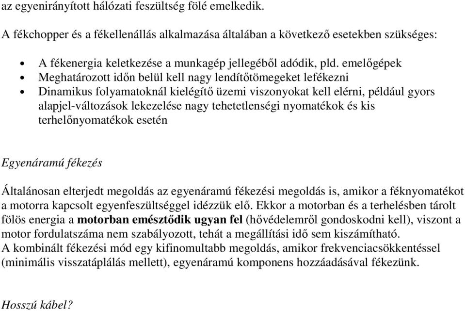 emelıgépek Meghatározott idın belül kell nagy lendítıtömegeket lefékezni Dinamikus folyamatoknál kielégítı üzemi viszonyokat kell elérni, például gyors alapjel-változások lekezelése nagy