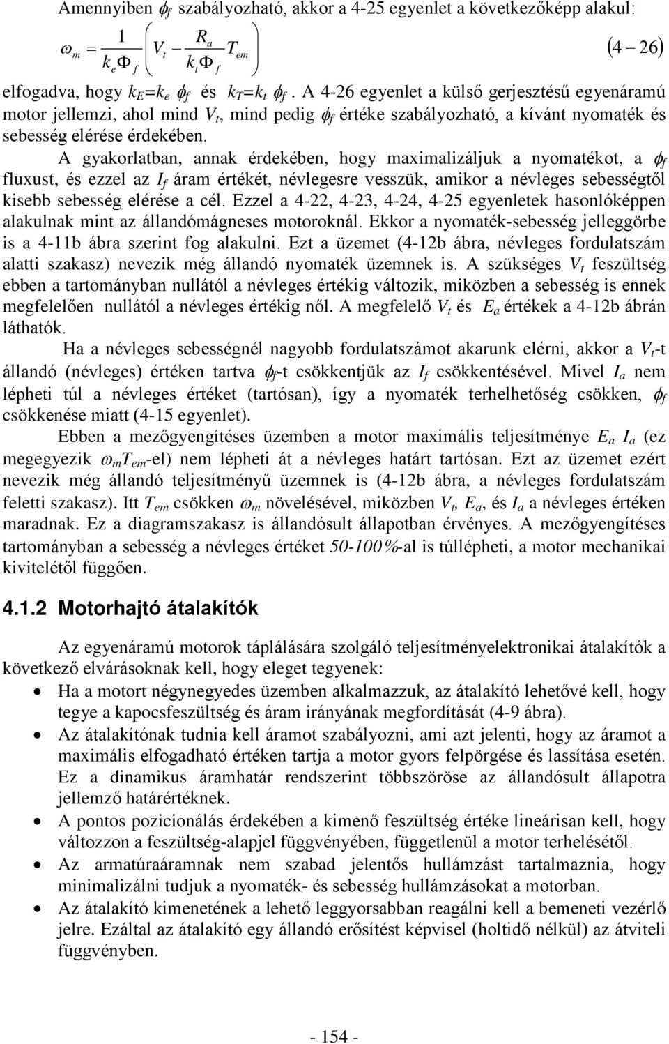 A gyakorlatban, annak érdekében, hogy maximalizáljuk a nyomatékot, a f fluxust, és ezzel az I f áram értékét, névlegesre vesszük, amikor a névleges sebességtõl kisebb sebesség elérése a cél.