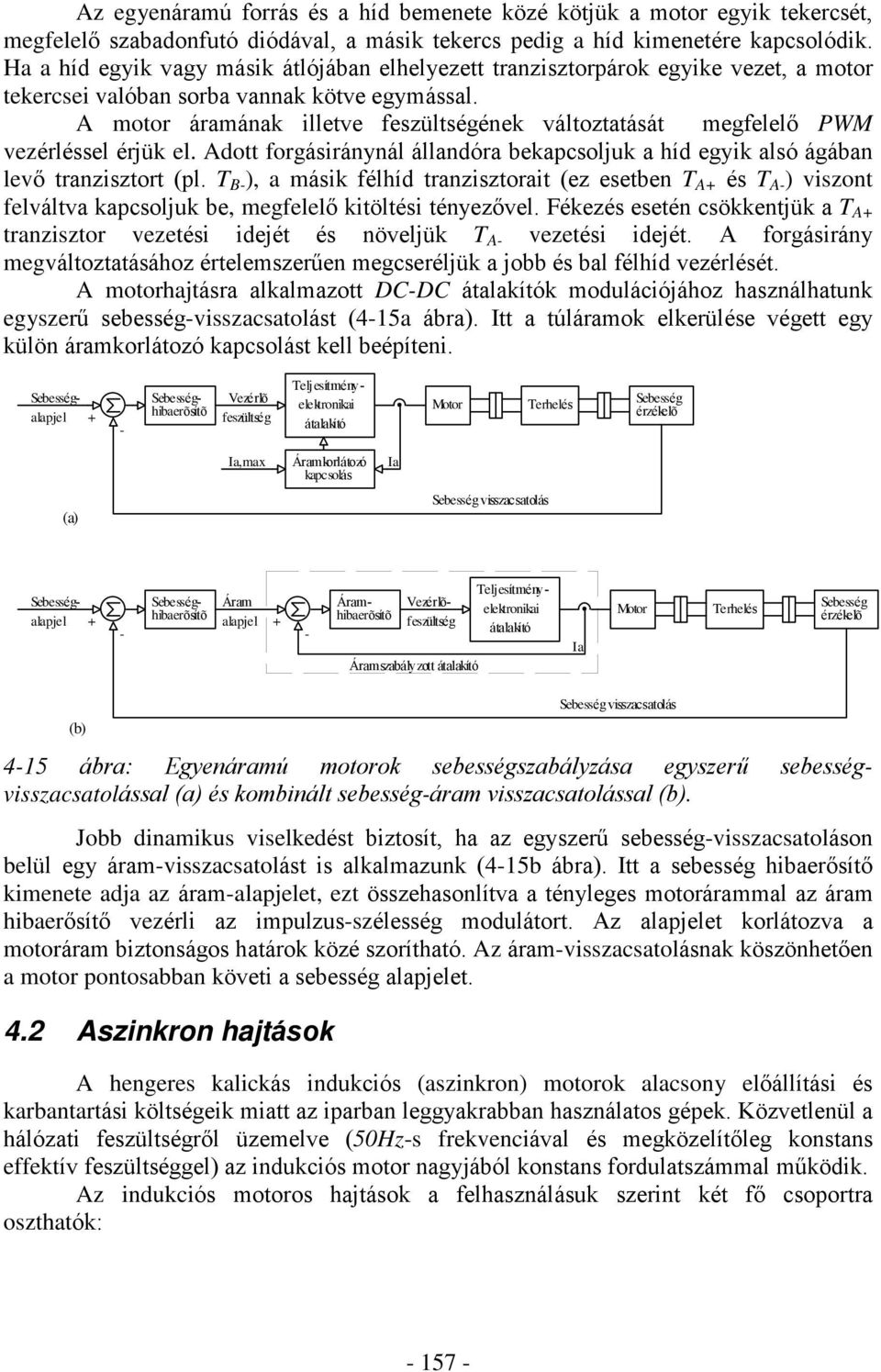 A motor áramának illetve feszültségének változtatását megfelelõ PWM vezérléssel érjük el. Adott forgásiránynál állandóra bekapcsoljuk a híd egyik alsó ágában levõ tranzisztort (pl.