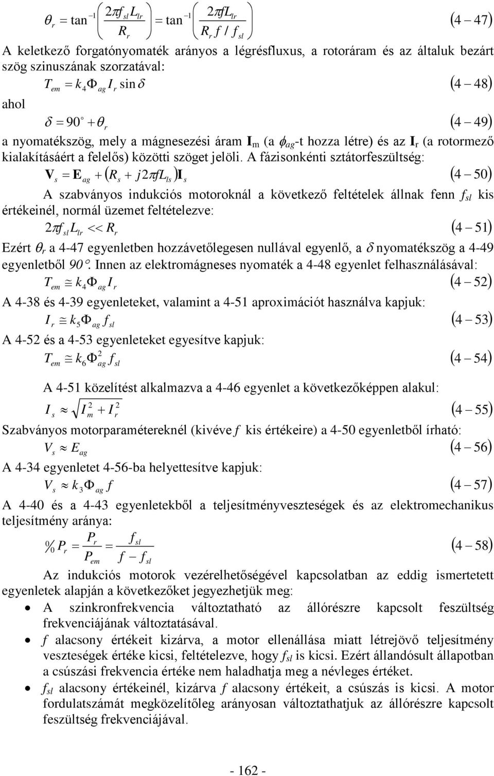 A fázisonkénti sztátorfeszültség: V E R j2fl I 4 50 s ag s ls s A szabványos indukciós motoroknál a következõ feltételek állnak fenn f sl kis értékeinél, normál üzemet feltételezve: f L R 4 51 2 sl