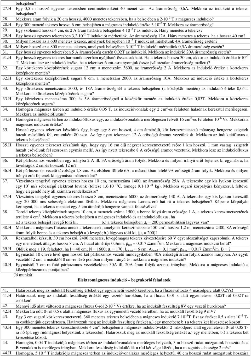 Mekkora az áramerősség? 29. Egy szolenoid hossza 4 cm, és 2 A áram hatására belsejében 4 10 3 T az indukció. Hány menetes a tekercs? 29.H Egy hosszú egyenes tekercsben 3,2 10 2 T indukciót mérhetünk.