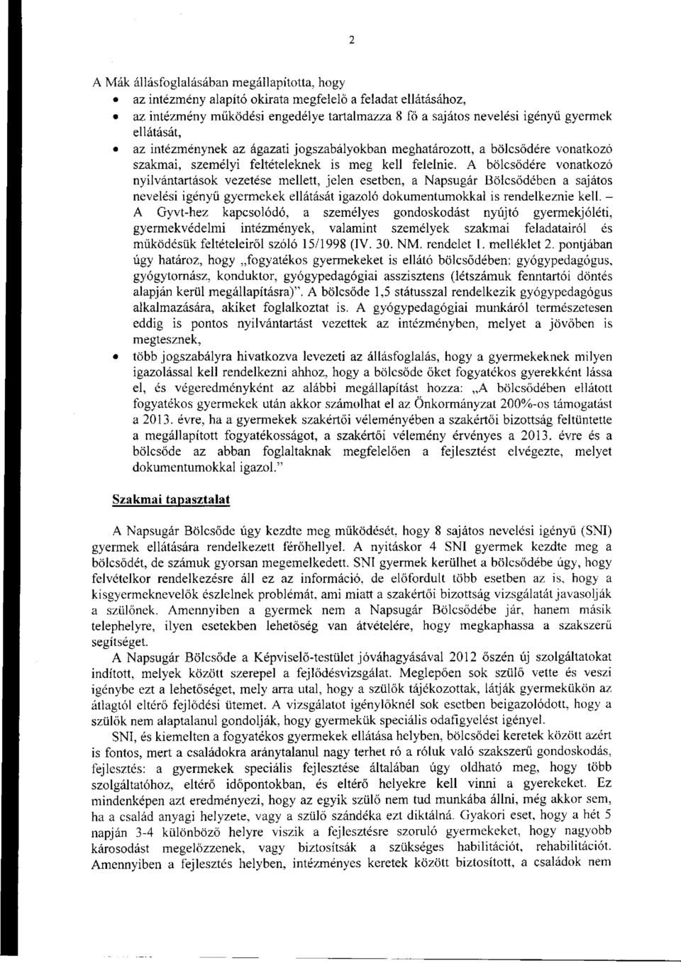 A bölcsődére vonatkozó nyilvántartások vezetése mellett, jelen esetben, a Napsugár Bölcsődében a sajátos nevelési igényű gyermekek ellátását igazoló dokumentumokkal is rendelkeznie kell.