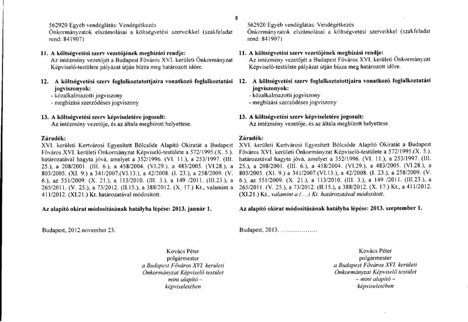 A költségvetési szerv foglalkoztatottjaira vonatkozó foglalkoztatási jogviszonyok: - közalkalmazotti jogviszony - megbízási szerződéses jogviszony 13.