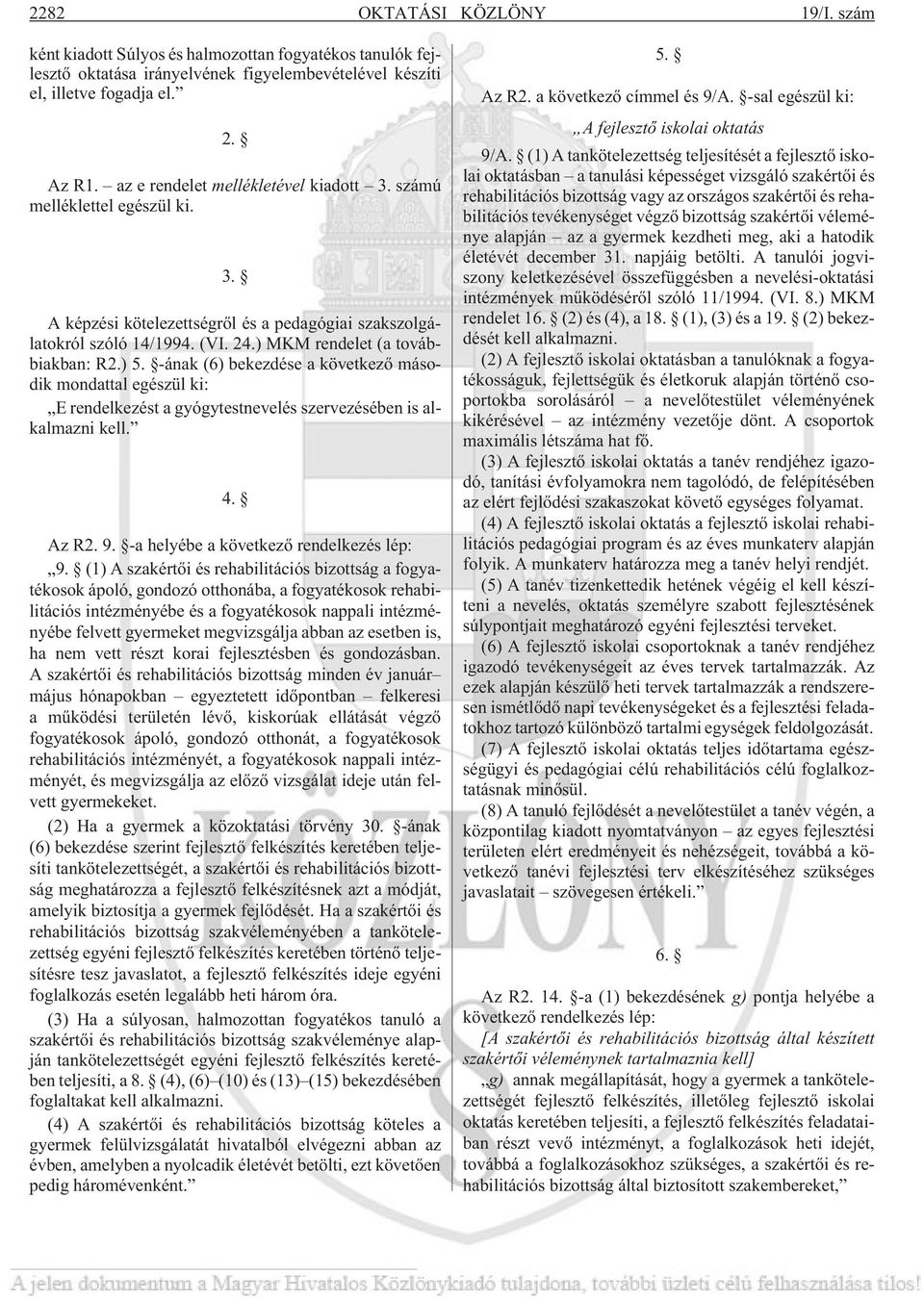 -ának (6) bekezdése a következõ második mondattal egészül ki: E rendelkezést a gyógytestnevelés szervezésében is alkalmazni kell. 4. Az R2. 9. -a helyébe a következõ rendelkezés lép: 9.