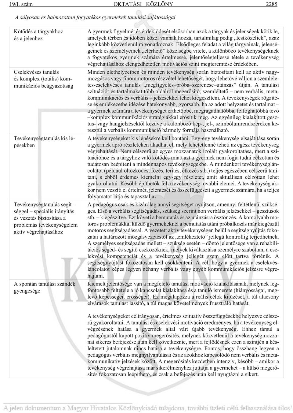 gyengesége A gyermek figyelmét és érdeklõdését elsõsorban azok a tárgyak és jelenségek kötik le, amelyek térben és idõben közel vannak hozzá, tartalmilag pedig testközeliek, azaz leginkább