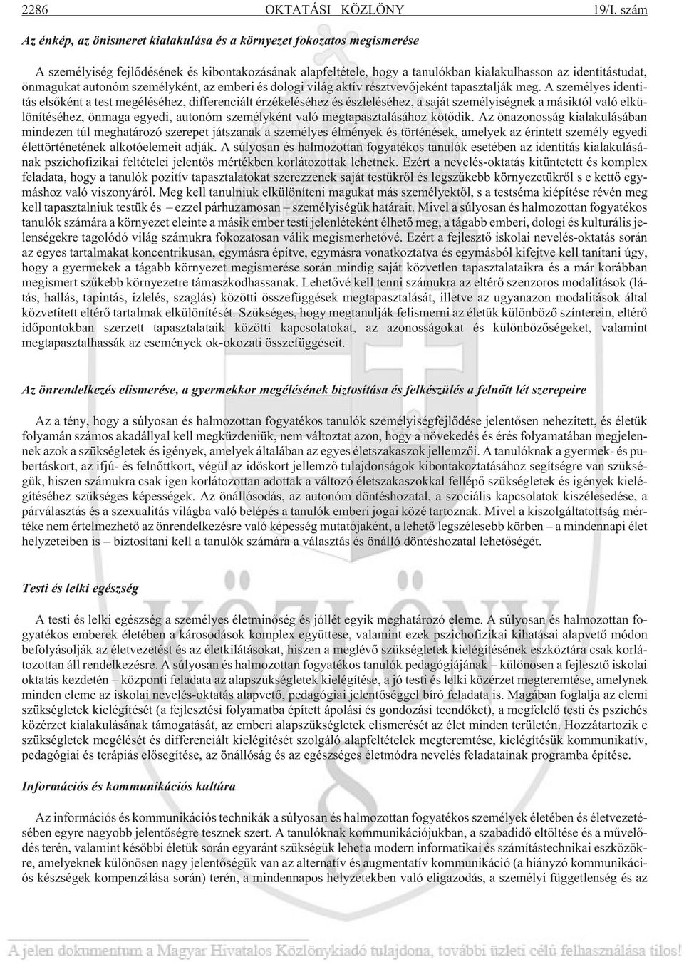 önmagukat autonóm személyként, az emberi és dologi világ aktív résztvevõjeként tapasztalják meg.