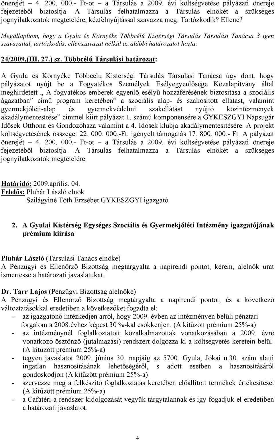 Többcélú Társulási határozat: A Gyula és Környéke Többcélú Kistérségi Társulás Társulási Tanácsa úgy dönt, hogy pályázatot nyújt be a Fogyatékos Személyek Esélyegyenlősége Közalapítvány által