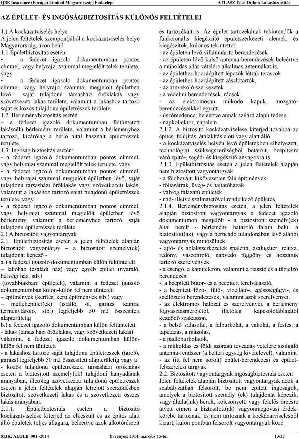 megjelölt épületben lévő saját tulajdonú társasházi öröklakás vagy szövetkezeti lakás területe, valamint a lakáshoz tartozó saját és közös tulajdonú épületrészek területe. 1.2.