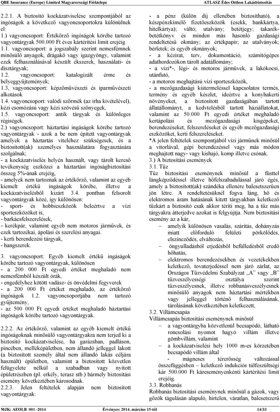 1. vagyoncsoport: a jogszabály szerint nemesfémnek minősülő anyagok, drágakő vagy igazgyöngy, valamint ezek felhasználásával készült ékszerek, használati- és dísztárgyak; 1.2.