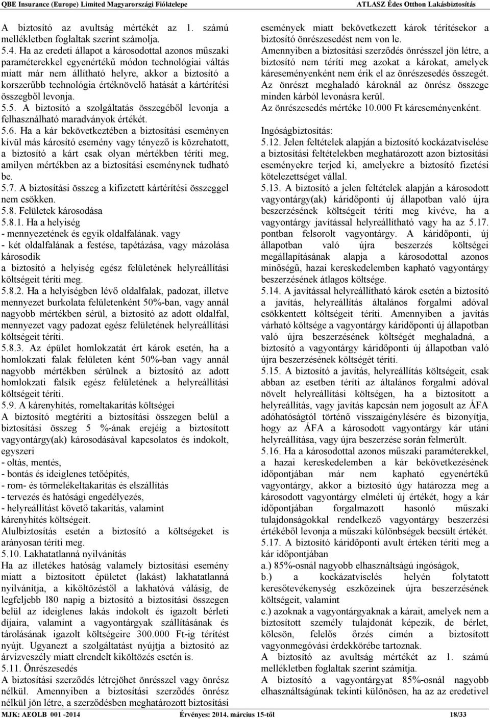 a kártérítési összegből levonja. 5.5. A biztosító a szolgáltatás összegéből levonja a felhasználható maradványok értékét. 5.6.