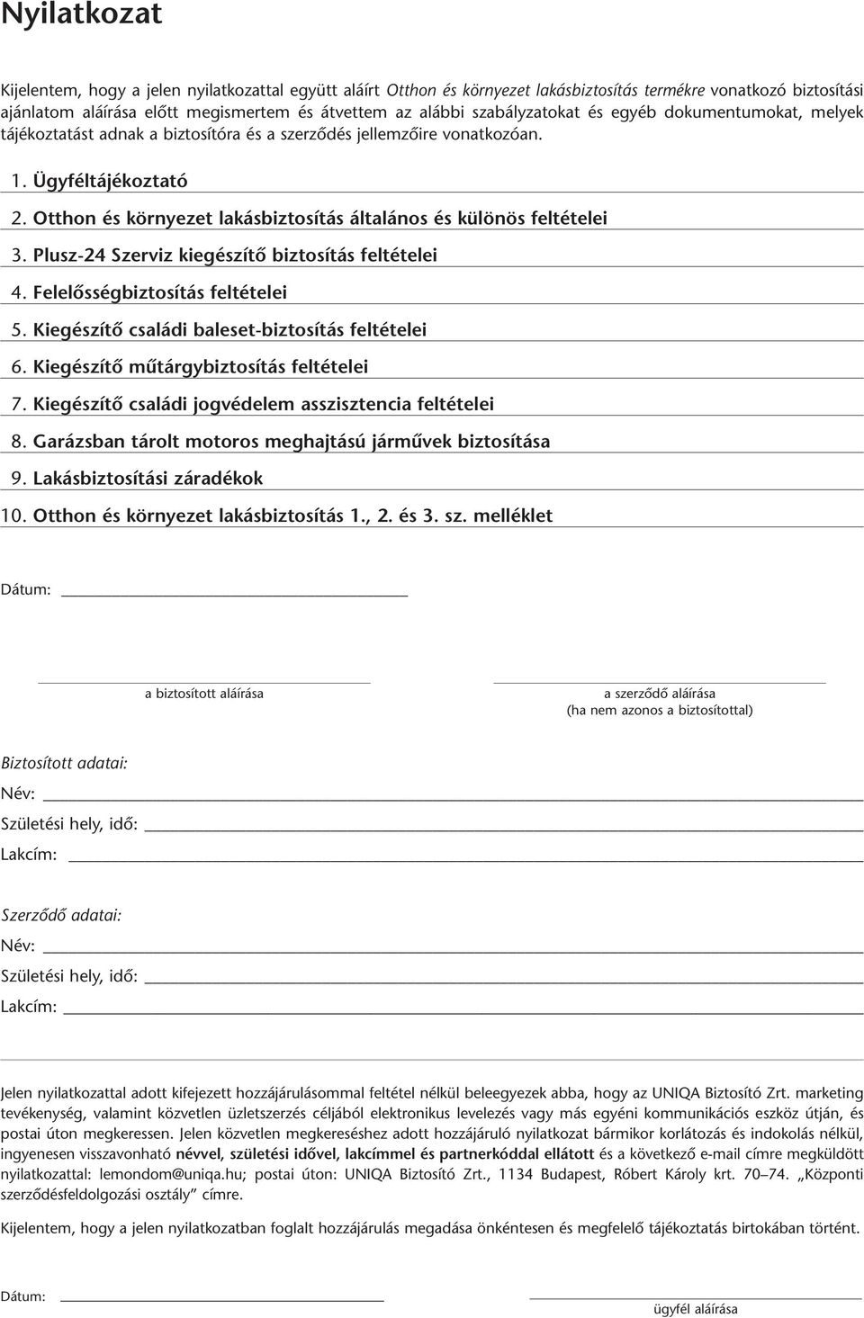 Otthon és környezet lakásbiztosítás általános és különös feltételei 3. Plusz-24 Szerviz kiegészítô biztosítás feltételei 4. Felelôsségbiztosítás feltételei 5.