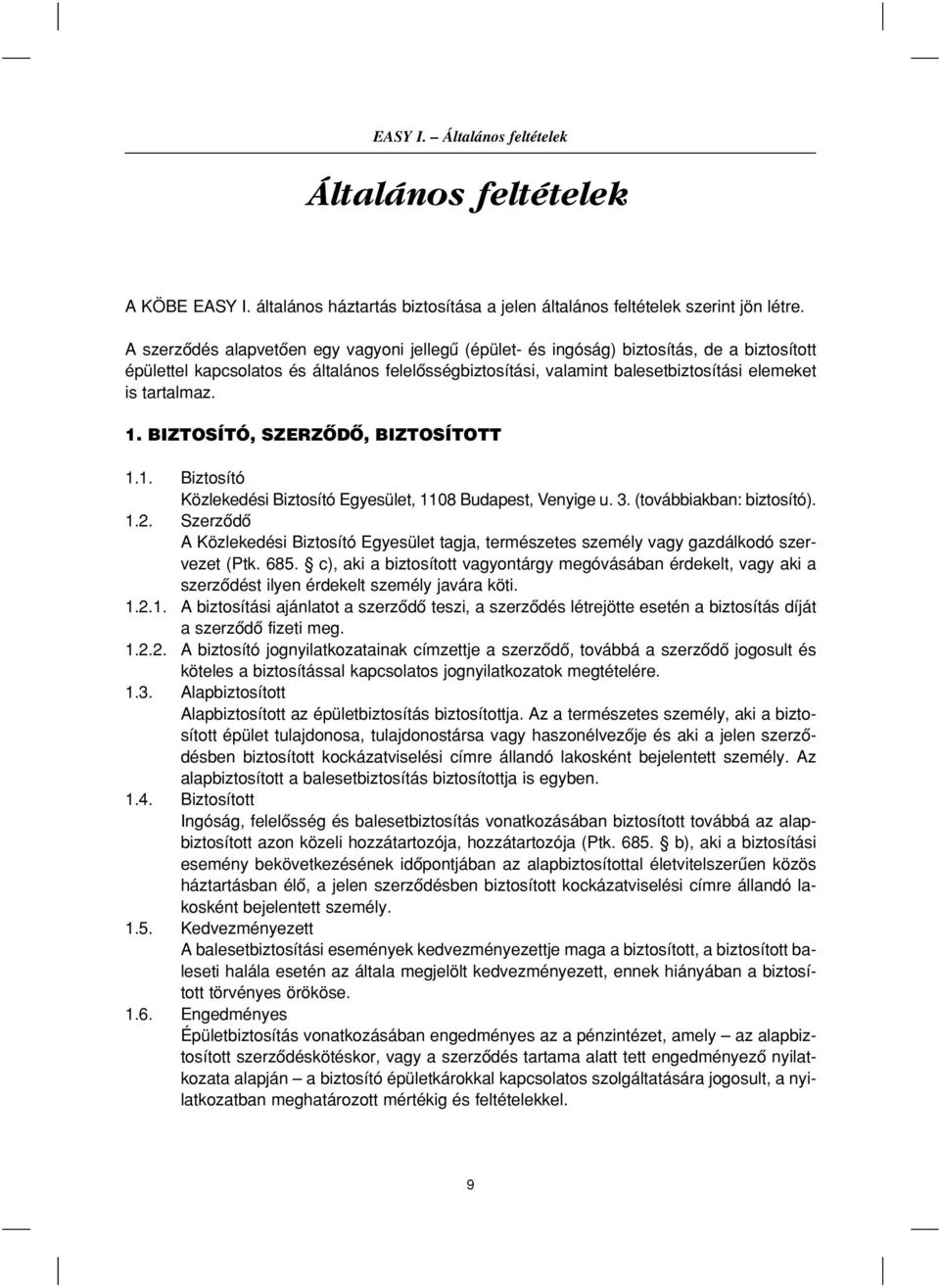 tartalmaz. 1. BIZTOSÍTÓ, SZERZÔDÔ, BIZTOSÍTOTT 1.1. Biztosító Közlekedési Biztosító Egyesület, 1108 Budapest, Venyige u. 3. (továbbiakban: biztosító). 1.2.