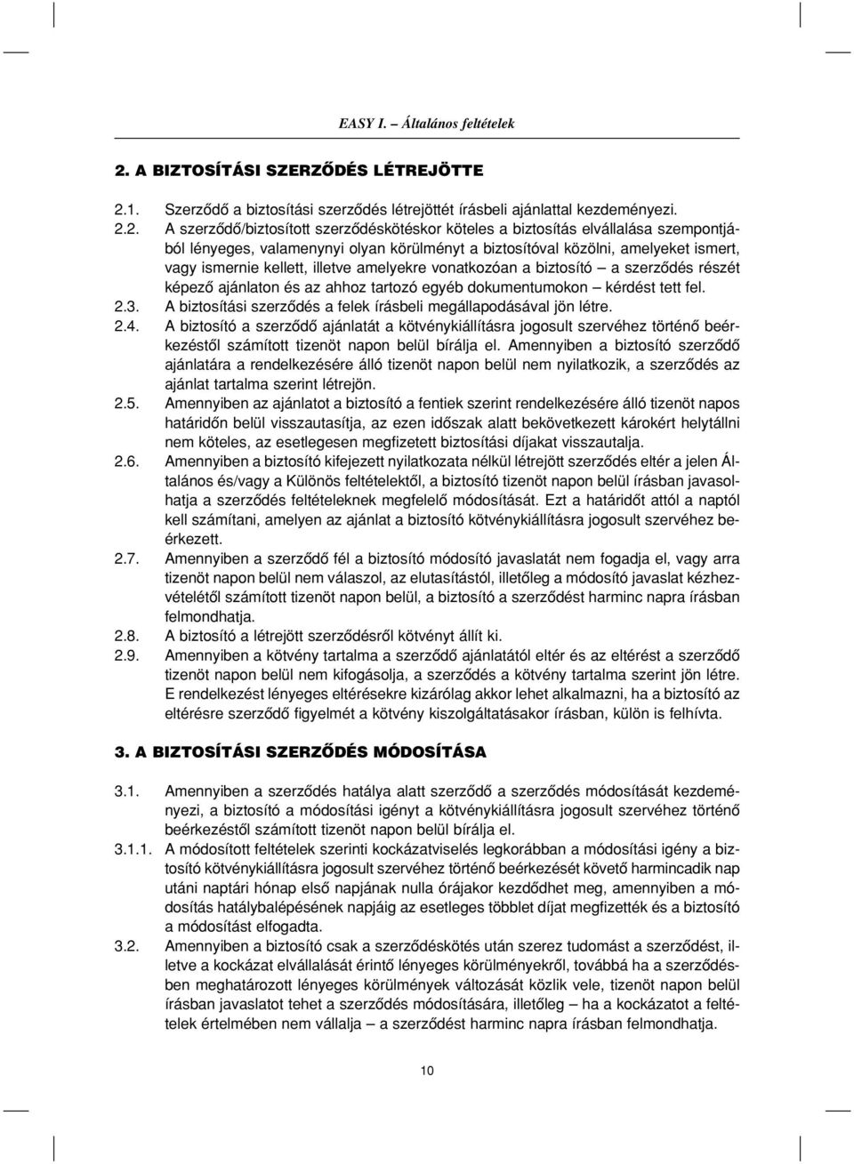1. Szerzôdô a biztosítási szerzôdés létrejöttét írásbeli ajánlattal kezdeményezi. 2.