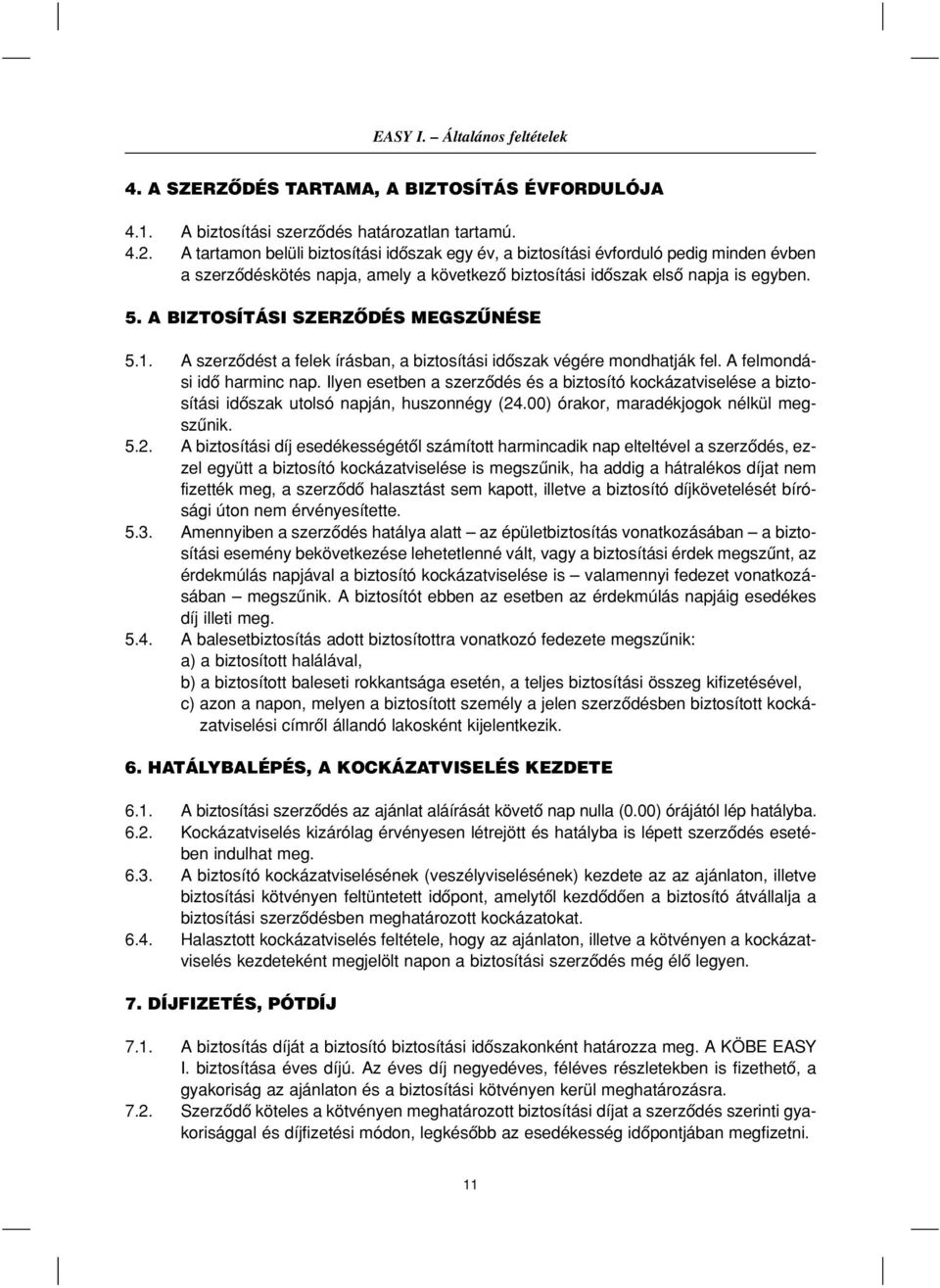 A BIZTOSÍTÁSI SZERZÔDÉS MEGSZÛNÉSE 5.1. A szerzôdést a felek írásban, a biztosítási idôszak végére mondhatják fel. A felmondási idô harminc nap.