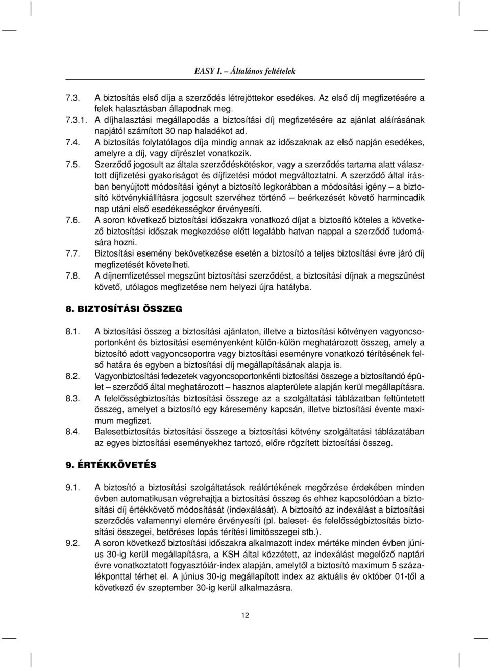 A biztosítás folytatólagos díja mindig annak az idôszaknak az elsô napján esedékes, amelyre a díj, vagy díjrészlet vonatkozik. 7.5.