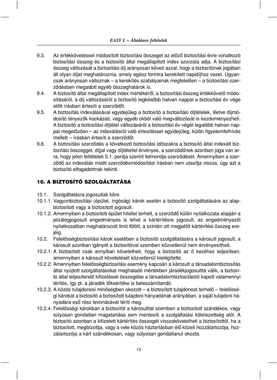 Ugyancsak arányosan változnak a kerekítés szabályainak megfelelôen a biztosítási szerzôdésben megadott egyéb összeghatárok is. 9.4.