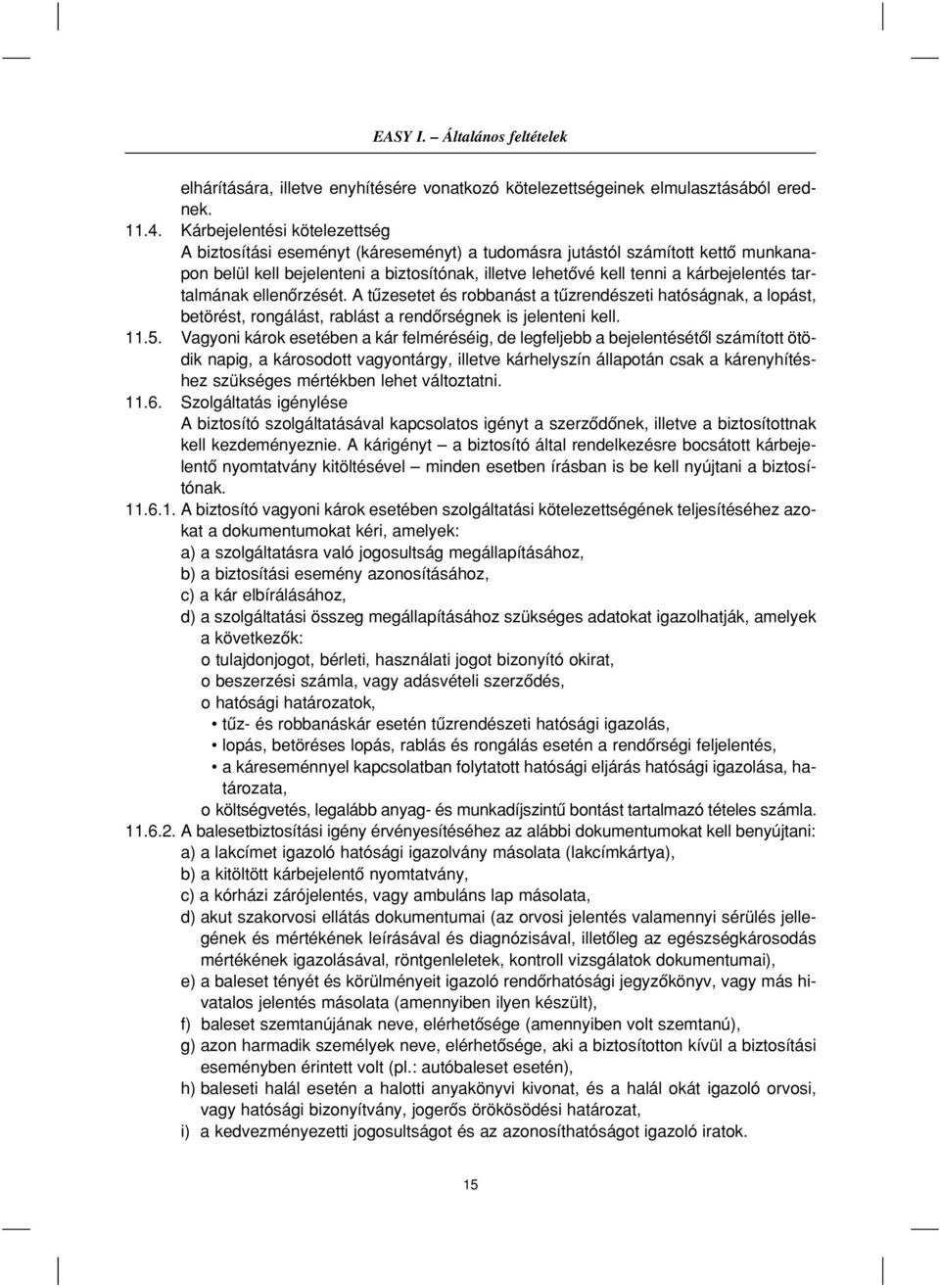 tartalmának ellenôrzését. A tûzesetet és robbanást a tûzrendészeti hatóságnak, a lopást, betörést, rongálást, rablást a rendôrségnek is jelenteni kell. 11.5.