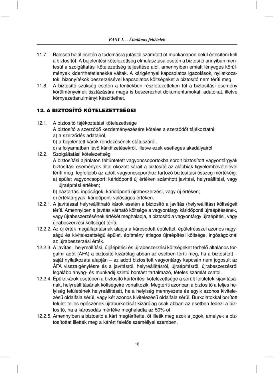 A kárigénnyel kapcsolatos igazolások, nyilatkozatok, bizonyítékok beszerzésével kapcsolatos költségeket a biztosító nem téríti meg. 11.8.