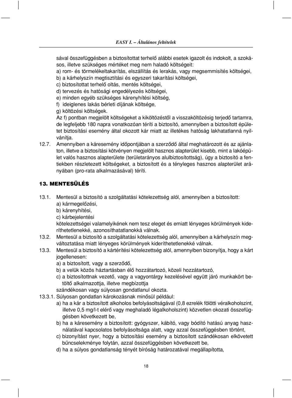 elszállítás és lerakás, vagy megsemmisítés költségei, b) a kárhelyszín megtisztítási és egyszeri takarítási költségei, c) biztosítottat terhelô oltás, mentés költségei, d) tervezés és hatósági