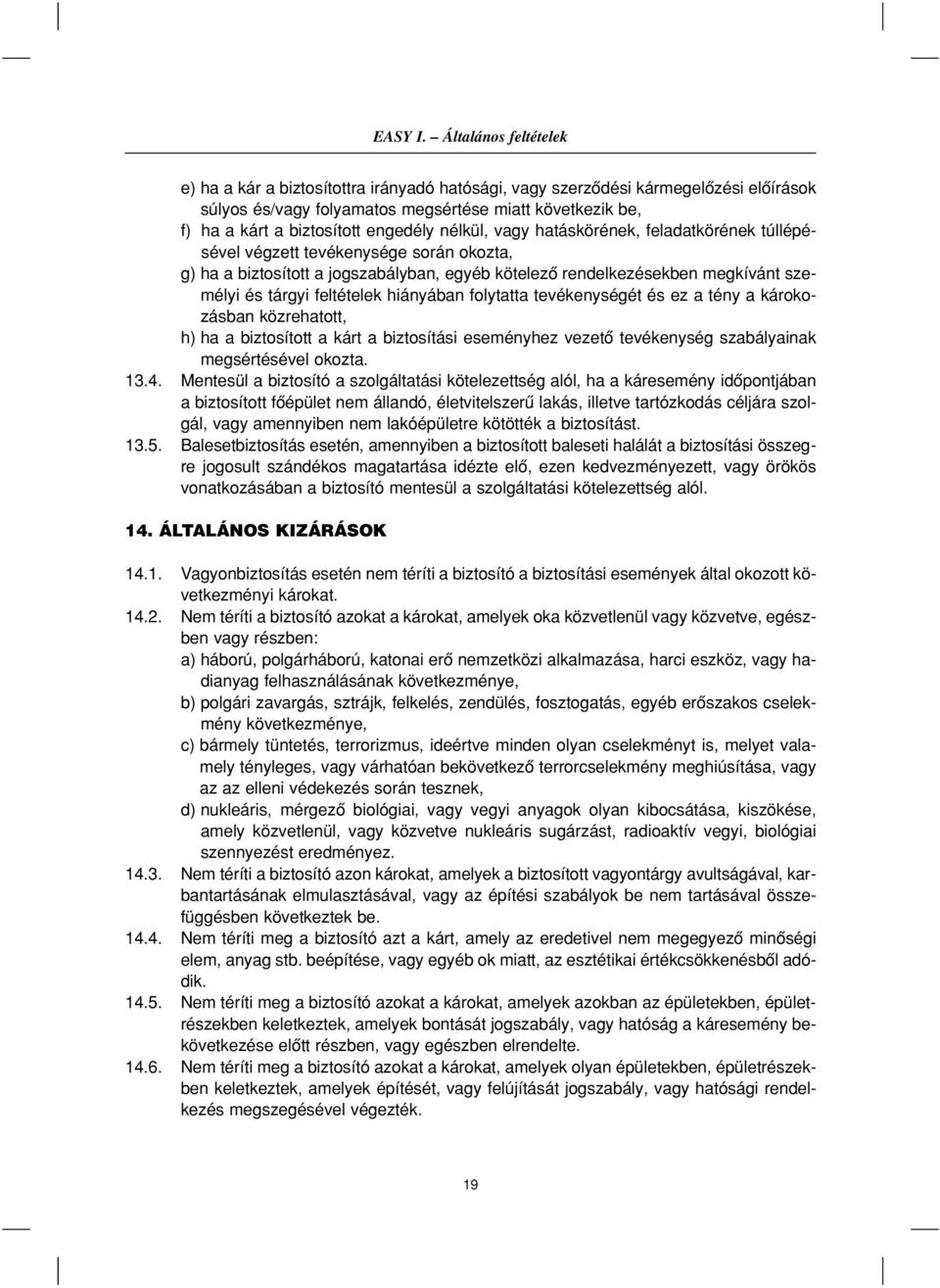 engedély nélkül, vagy hatáskörének, feladatkörének túllépésével végzett tevékenysége során okozta, g) ha a biztosított a jogszabályban, egyéb kötelezô rendelkezésekben megkívánt személyi és tárgyi