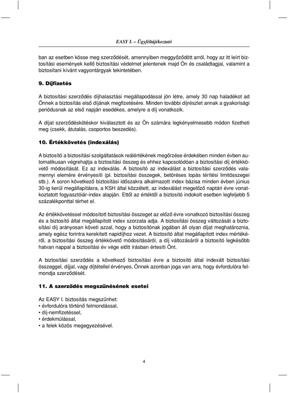a biztosítani kívánt vagyontárgyak tekintetében. 9. Díjfizetés A biztosítási szerzôdés díjhalasztási megállapodással jön létre, amely 30 nap haladékot ad Önnek a biztosítás elsô díjának megfizetésére.