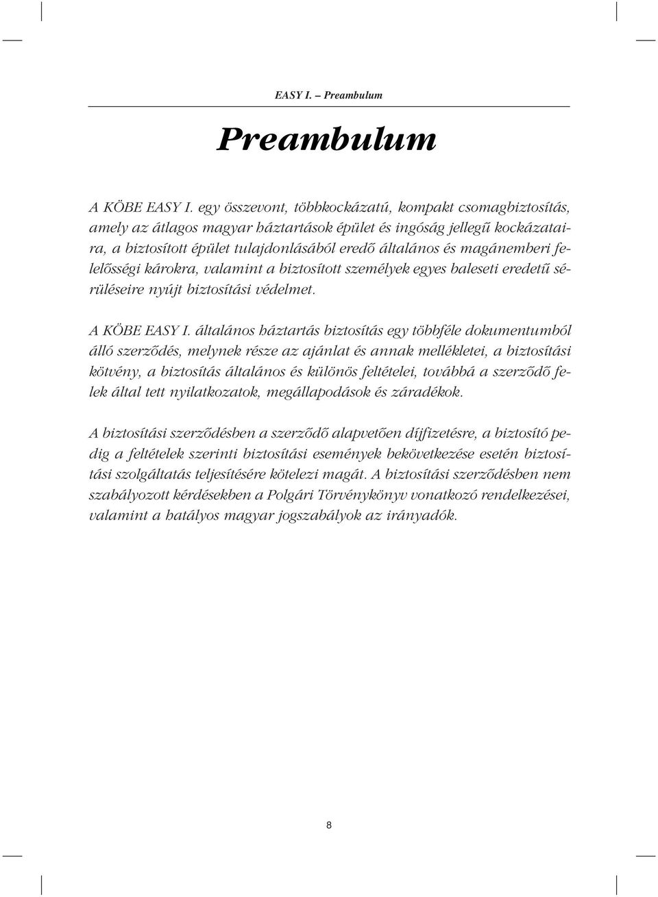 felelôsségi károkra, valamint a biztosított személyek egyes baleseti eredetû sérüléseire nyújt biztosítási védelmet. A KÖBE EASY I.