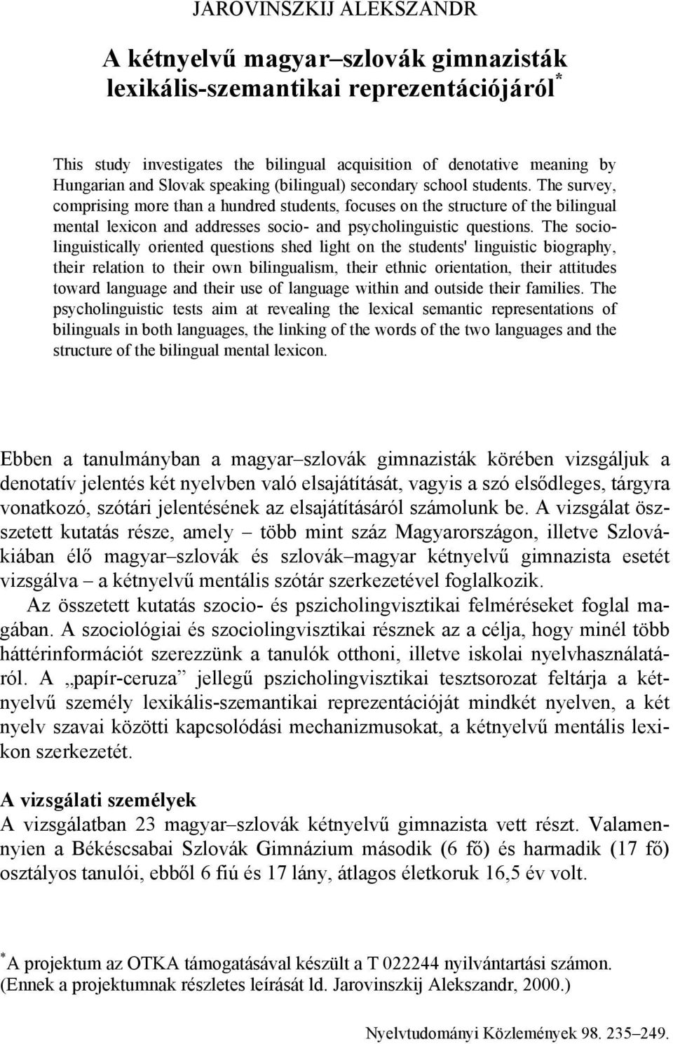 The survey, comprising more than a hundred students, focuses on the structure of the bilingual mental lexicon and addresses socio- and psycholinguistic questions.