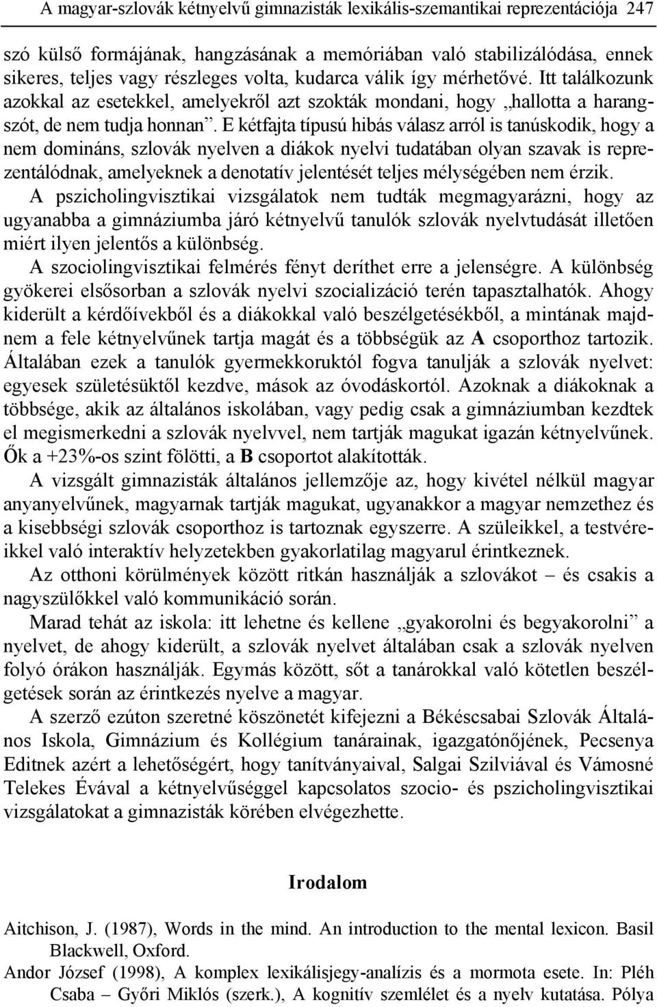 E kétfajta típusú hibás válasz arról is tanúskodik, hogy a nem domináns, szlovák nyelven a diákok nyelvi tudatában olyan szavak is reprezentálódnak, amelyeknek a denotatív jelentését teljes