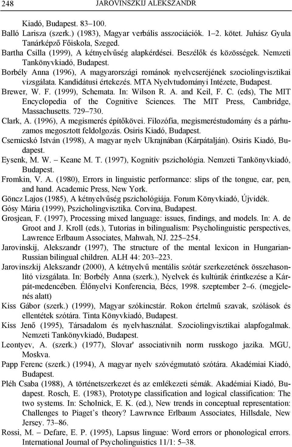 Kandidátusi értekezés. MTA Nyelvtudományi Intézete, Budapest. Brewer, W. F. (1999), Schemata. In: Wilson R. A. and Keil, F. C. (eds), The MIT Encyclopedia of the Cognitive Sciences.