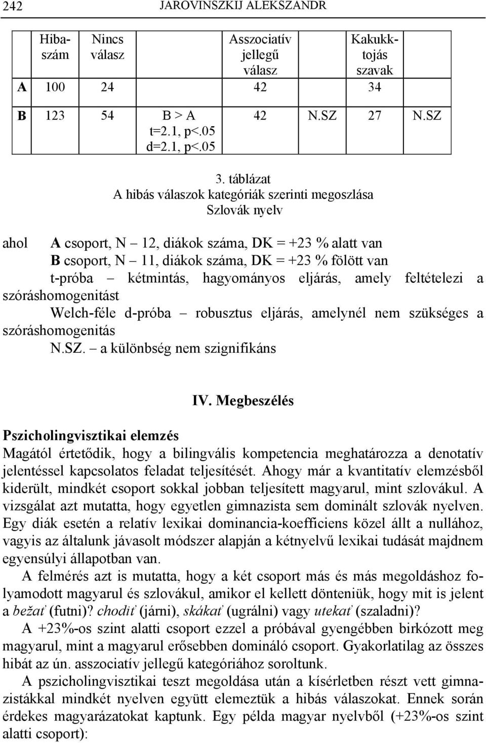 hagyományos eljárás, amely feltételezi a szóráshomogenitást Welch-féle d-próba robusztus eljárás, amelynél nem szükséges a szóráshomogenitás N.SZ. a különbség nem szignifikáns IV.