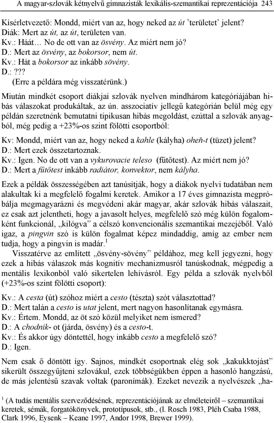 ) Miután mindkét csoport diákjai szlovák nyelven mindhárom kategóriájában hibás válaszokat produkáltak, az ún.