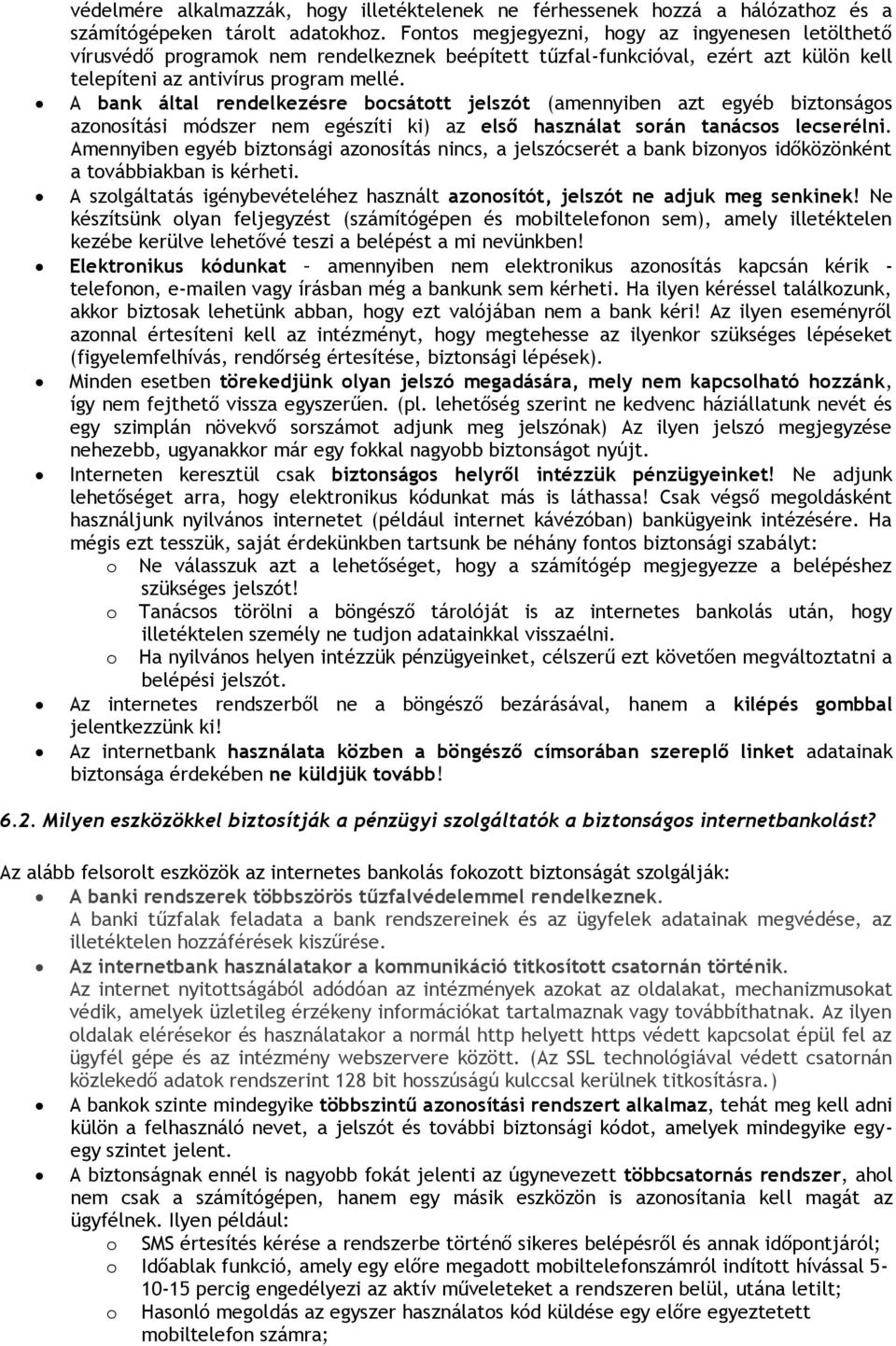 A bank által rendelkezésre bcsáttt jelszót (amennyiben azt egyéb biztnságs aznsítási módszer nem egészíti ki) az első használat srán tanácss lecserélni.